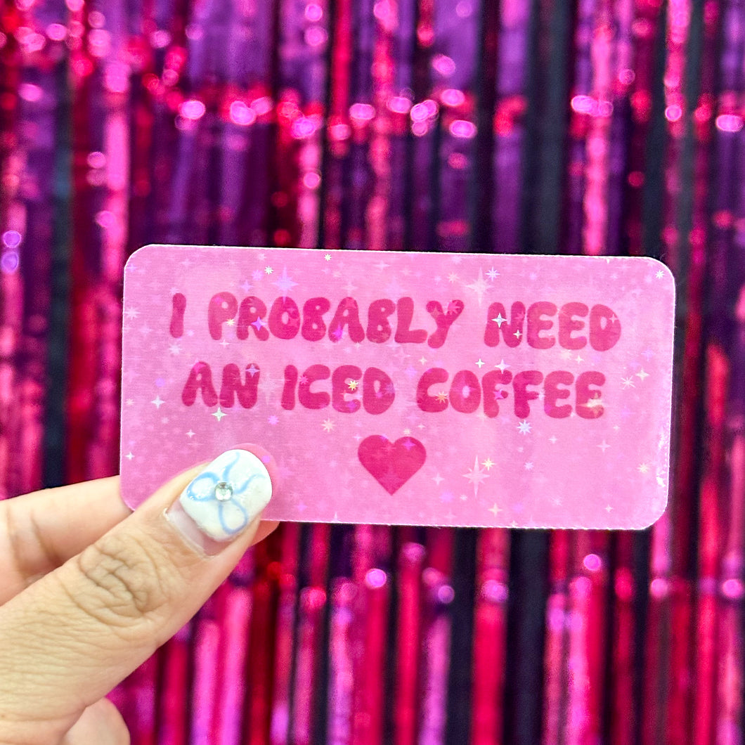 I Probably Need an Iced Coffee Sticker