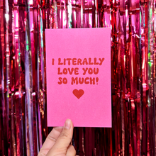 Load image into Gallery viewer, Valentine&#39;s Day Greeting Card &quot;I literally love you so much&quot; | Galentines Day Gift | Romantic Gift
