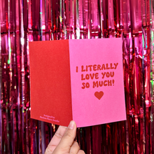 Load image into Gallery viewer, Valentine&#39;s Day Greeting Card &quot;I literally love you so much&quot; | Galentines Day Gift | Romantic Gift
