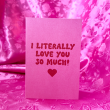 Load image into Gallery viewer, Valentine&#39;s Day Greeting Card &quot;I literally love you so much&quot; | Galentines Day Gift | Romantic Gift
